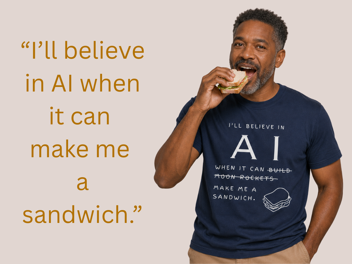 I'll believe in AI when AI can make me a sandwich